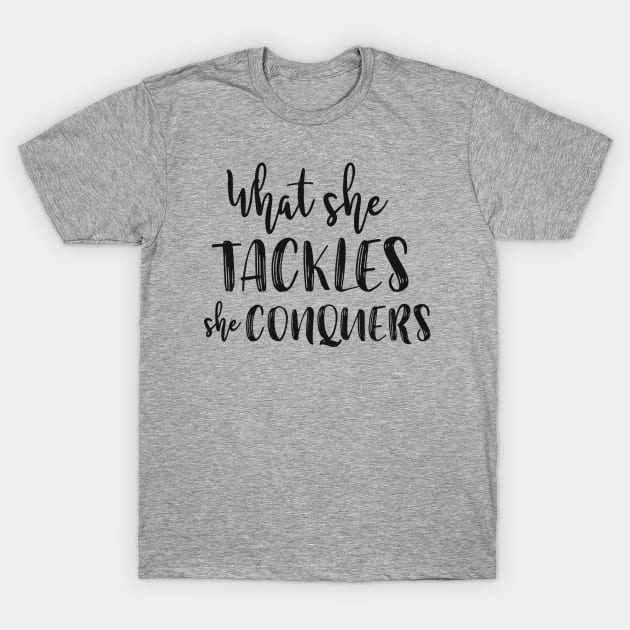 What she tackles, she conquers T-Shirt by kirbappealdesigns